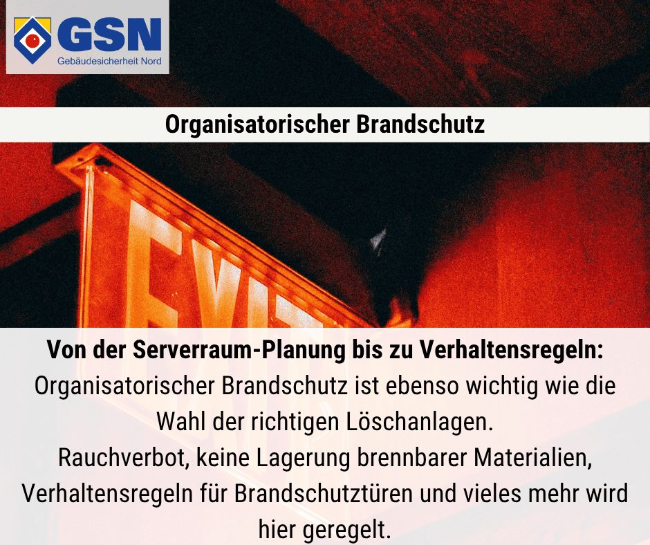 Organisatorischer Brandschutz. Von der Serverraum-Planung bis zu Verhaltensregeln: Organisatorischer Brandschutz ist ebenso wichtig wie die Wahl der richtigen Löschanlagen. Rauchverbot, keine Lagerung brennbarer Materialien, Verhaltensregeln für Brandschutztüren und vieles mehr wird hier geregelt.